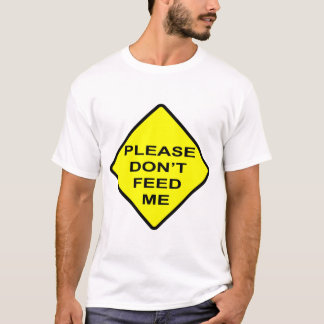 PLEASE DON'T FEED ME T-Shirt