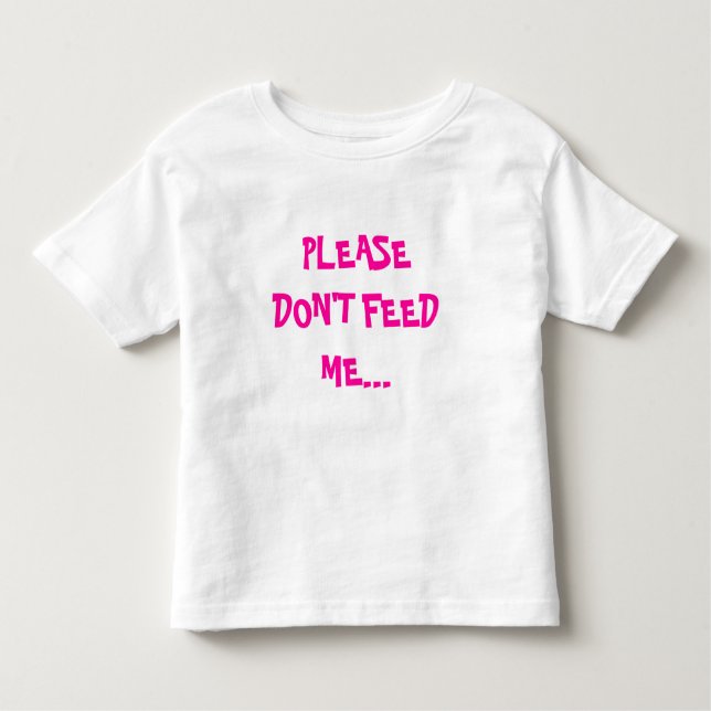 PLEASE DON'T FEED ME... TODDLER T-SHIRT (Front)