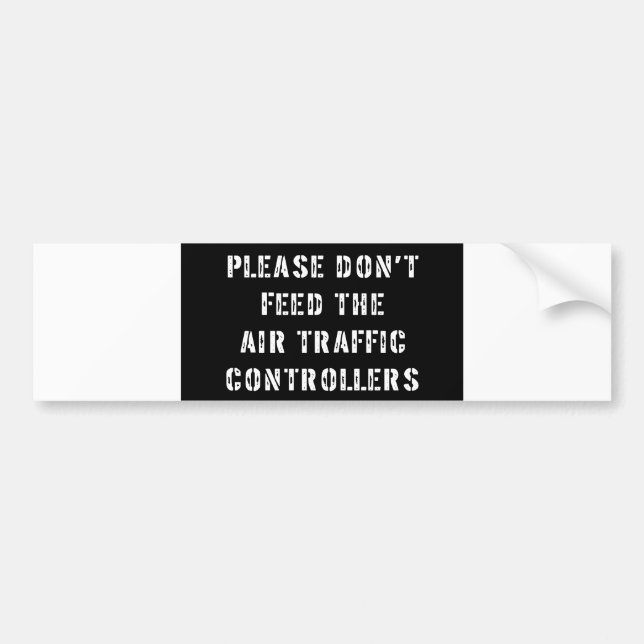 Please Don't Feed The Air Traffic Controllers Bumper Sticker (Front)