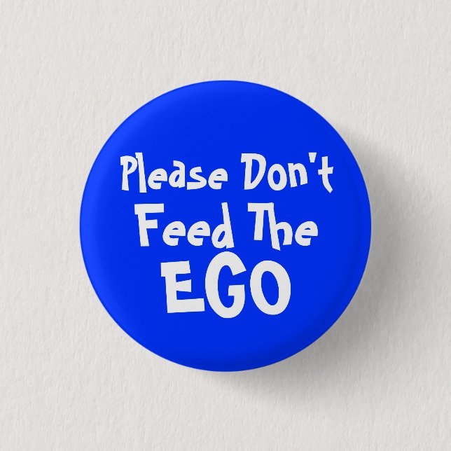 please Don't Feed The Ego Pinback Button (Front)