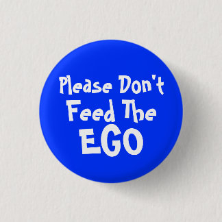 please Don't Feed The Ego Pinback Button