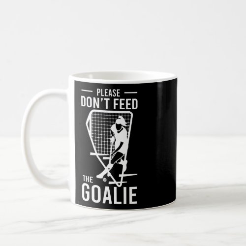 Please Dont Feed The Goalie  Hockey  Coffee Mug