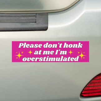 PLEASE DON'T HONK AT ME I'M OVERSTIMULATED BUMPER STICKER