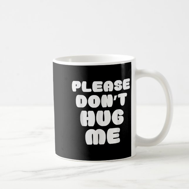 Please Don't Hug Me Funny  Coffee Mug (Right)