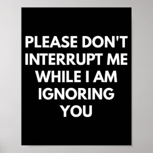 Please Don't Interrupt Me While I Am Ignoring You  Poster