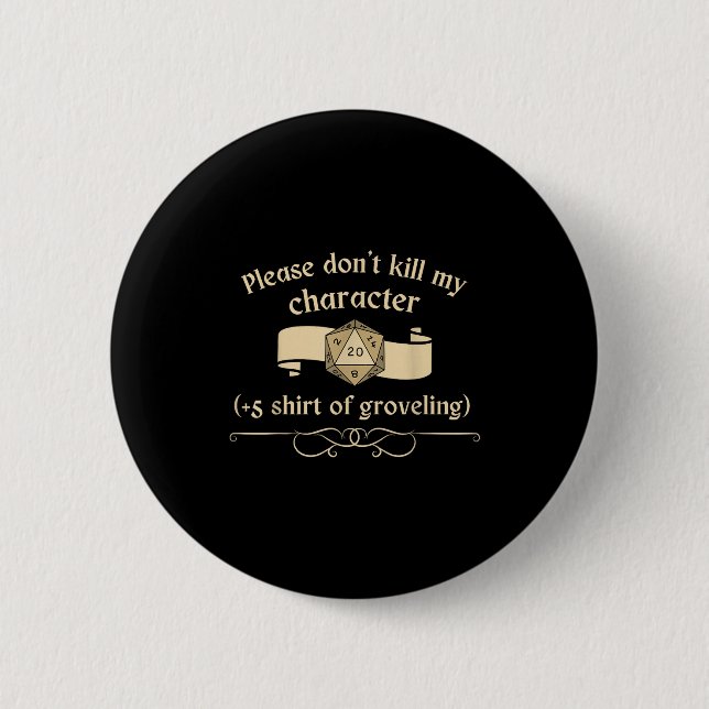 Please Don't Kill My Character +5 Shir Of Grovelin Button (Front)