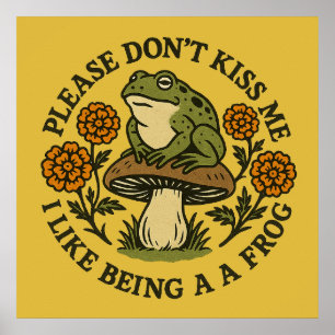 Please Don't Kiss Me I Like Being a Frog Poster