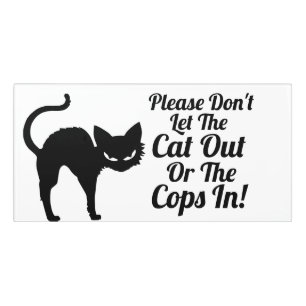 Please don't let the cat out or the cops in! Funny Door Sign
