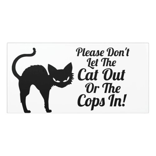 Please dont let the cat out or the cops in Funny Door Sign