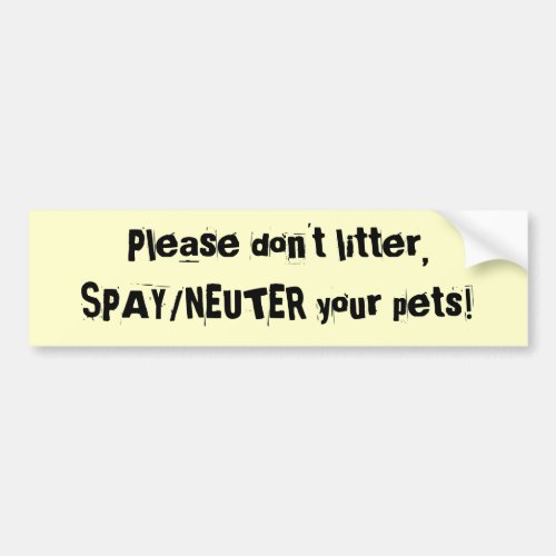 Please dont litterSPAYNEUTER your pets Bumper Sticker