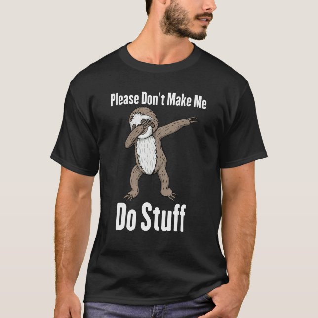 Please Don't Make Me Do Stuff Dabbing Sloth T-Shirt (Front)