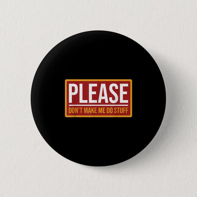 Please Don't Make Me Do Stuff Funny Quotes Sarcast Button (Front)