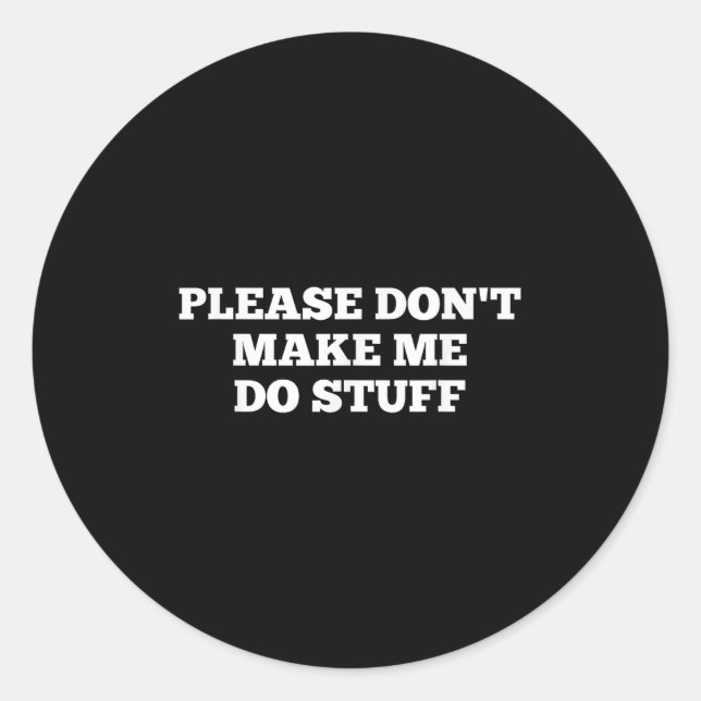 Please Don't Make Me Do Stuff Funny Quotes Sarcast Classic Round Sticker (Front)