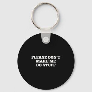 Please Don't Make Me Do Stuff Funny Quotes Sarcast Keychain