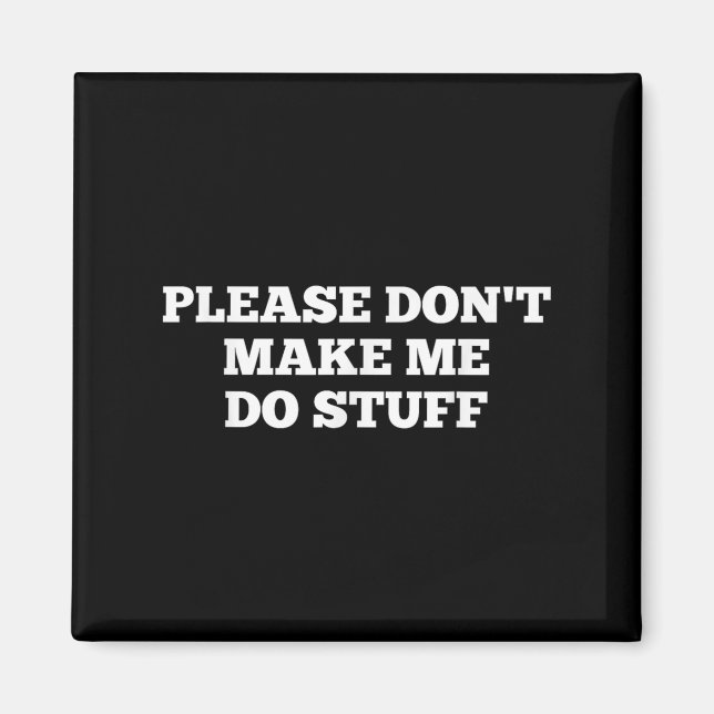 Please Don't Make Me Do Stuff Funny Quotes Sarcast Magnet (Front)