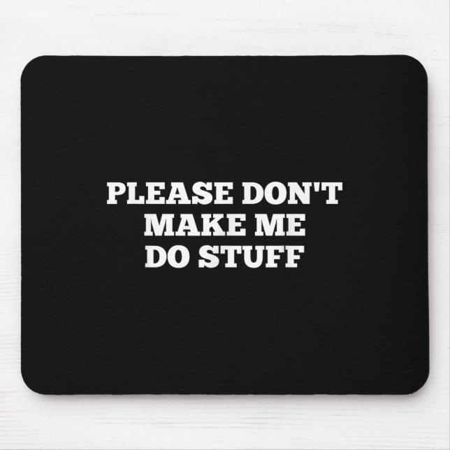 Please Don't Make Me Do Stuff Funny Quotes Sarcast Mouse Pad (Front)