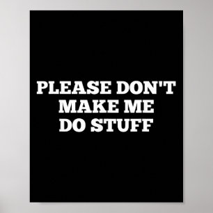 Please Don't Make Me Do Stuff Funny Quotes Sarcast Poster