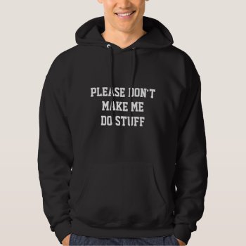 Please Don't Make Me Do Stuff Hoodie by OniTees at Zazzle