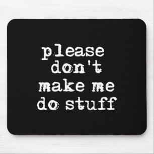 Please Don't Make Me Do Stuff Shirt, Funny Teen  Mouse Pad