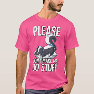 Please Dont Make Me Do Stuff Skunk T-Shirt