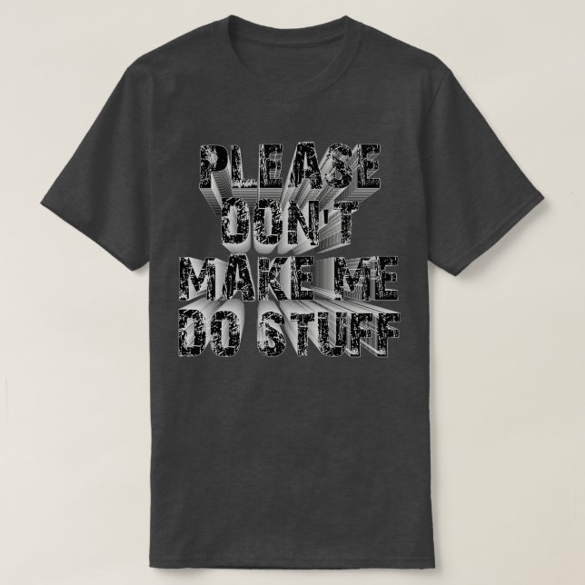please dont make me do stuff T-Shirt (Design Front)