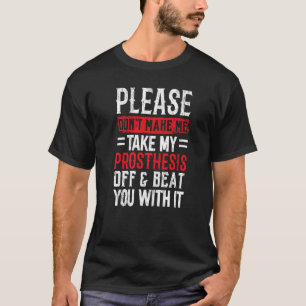 Please Don't Make Me Take My Prosthesis Off Ampute T-Shirt