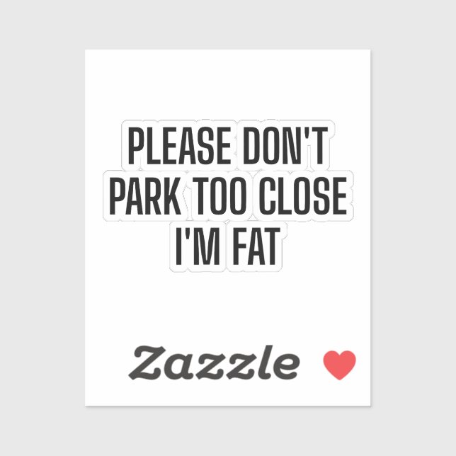 Please Don't Park Too Close I'm Fat - Funny Driver Sticker (Sheet)