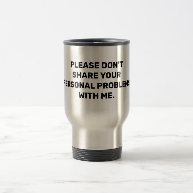 Please don't share your personal problems with me travel mug (Center)