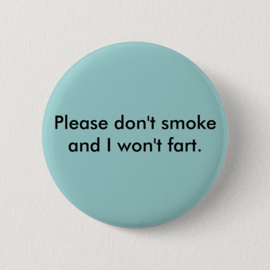 Please don't smoke and I won't fart Button | Zazzle.com