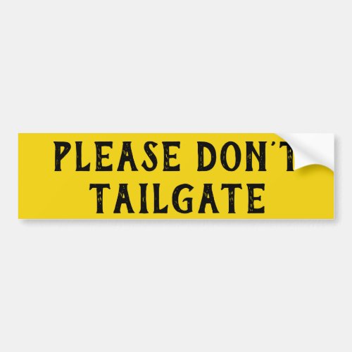 Please Dont Tailgate Big and Bright Bumper Sticker