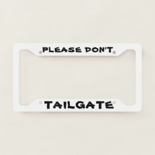 Please Don't Tailgate License Plate Frame
