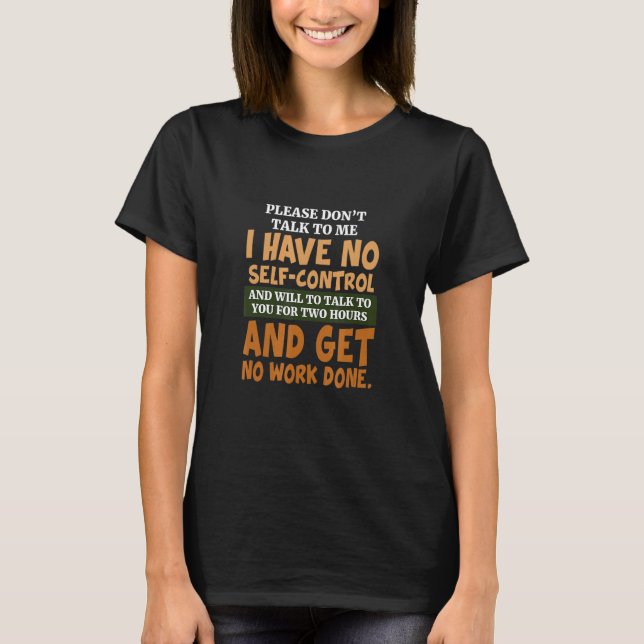 Please Don't Talk To Me I Have No Self Control  Qu T-Shirt (Front)