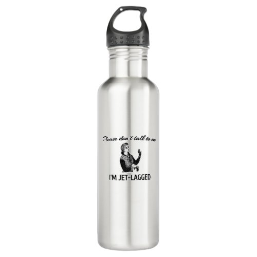 Please dont talk to me Im jet_lagged Stainless Steel Water Bottle