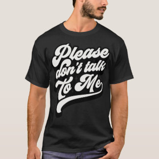 Please Dont Talk To Me T-Shirt