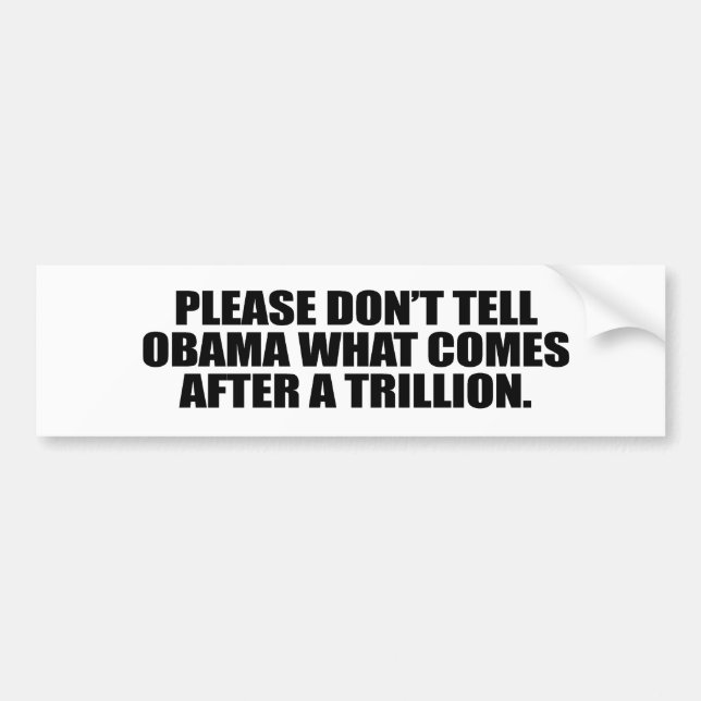 Please don't tell Obama what comes after a trillio Bumper Sticker (Front)