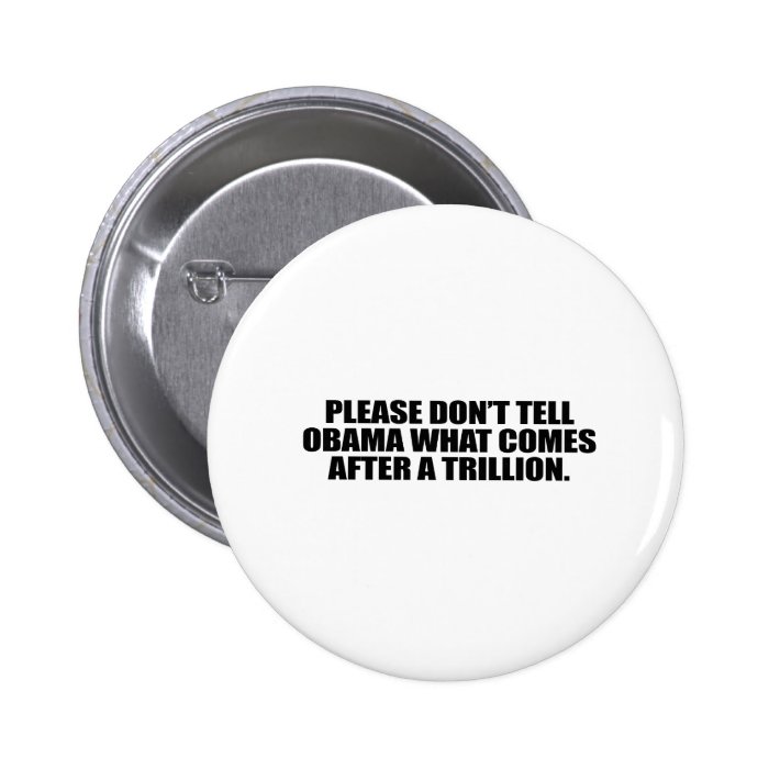 Please don't tell Obama what comes after a trillio Pinback Button
