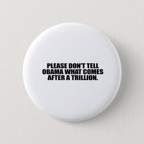 Please dont tell Obama what comes after a trillio Pinback Button