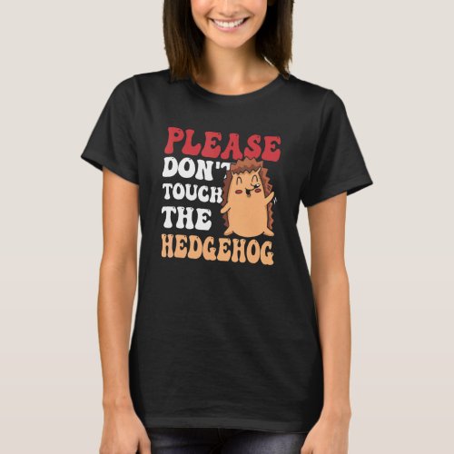 Please Dont Touch The Hedgehog Sayings Pet Cute A T_Shirt