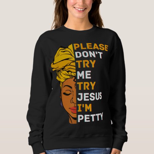 Please Dont Try Me Try Jesus Black Girl Magic Mel Sweatshirt