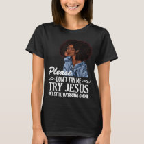 Please don't try me try Jesus he's still working o T-Shirt