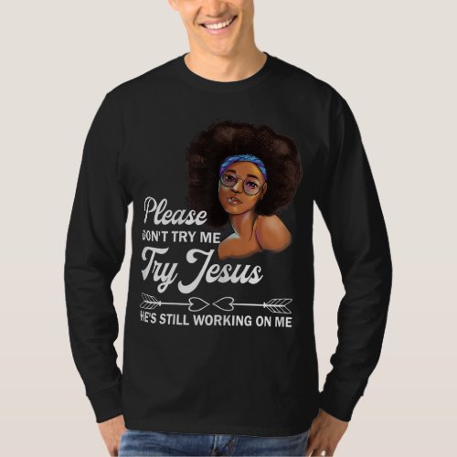 Please Dont Try Me Try Jesus Hes Still Working O T_Shirt