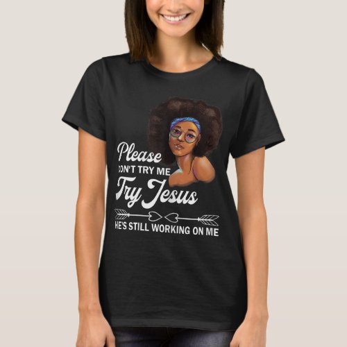 Please Dont Try Me Try Jesus Hes Still Working O T_Shirt