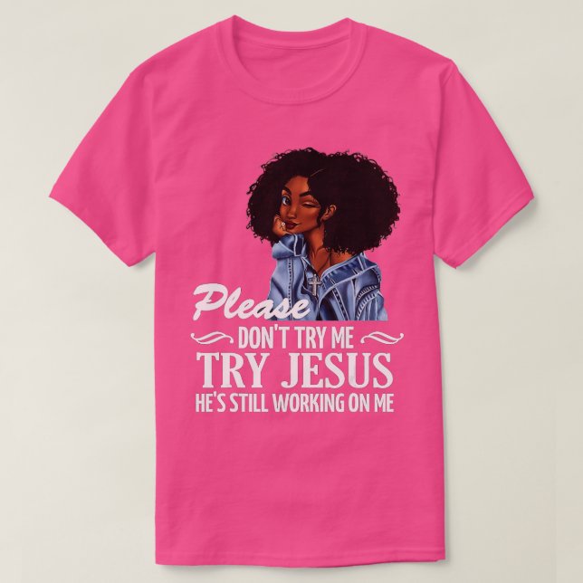 Please dont try me try Jesus hes still working on  T-Shirt (Design Front)