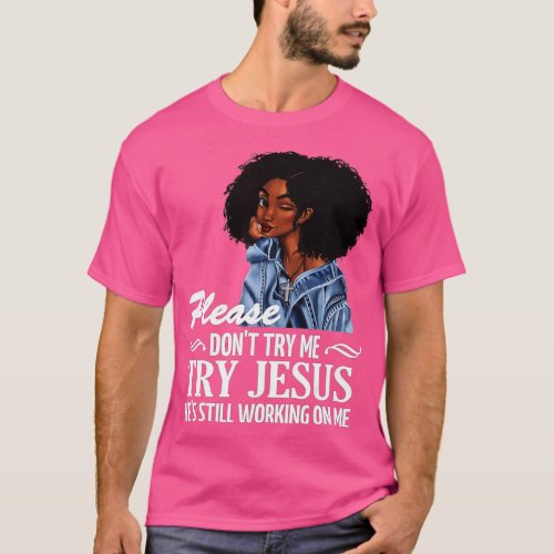 Please dont try me try Jesus hes still working on  T_Shirt