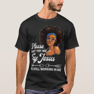 Please Dont Try Me Try Jesus Hes Still Working On  T-Shirt