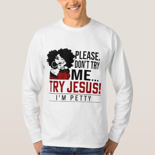 Please Dont Try Me Try Jesus Im Petty Black Gir T_Shirt
