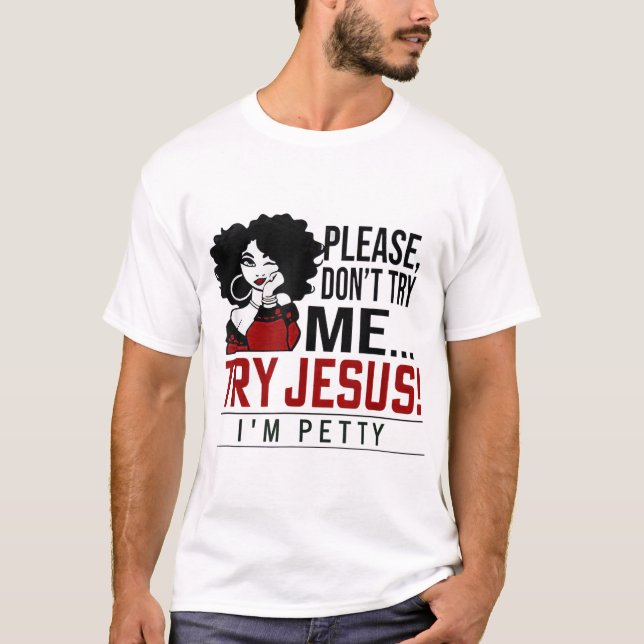 Please Don't Try Me Try Jesus I'm Petty, Black Gir T-Shirt (Front)