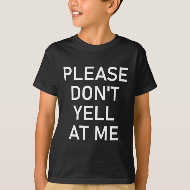 Please Don't Yell At Me, Funny, Jokes, Sarcastic  T-Shirt (Front)