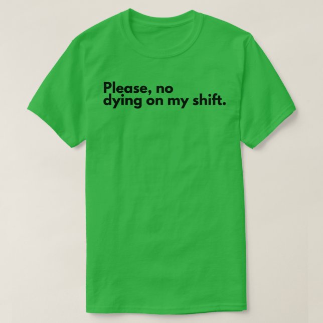 Please donx27t die on my shift T-Shirt (Design Front)