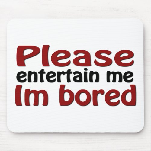 Please Entertain Me Im Bored Mouse Pad